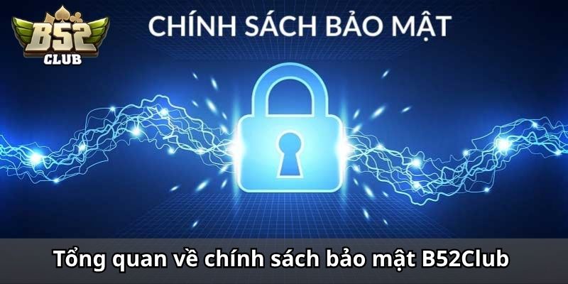 Tổng quan về chính sách bảo mật B52Club mới nhất 