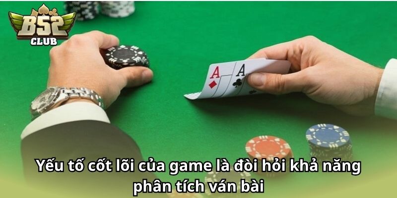 Yếu tố cốt lõi của game là đòi hỏi khả năng phân tích ván bài